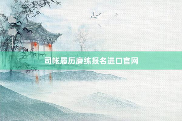 司帐履历磨练报名进口官网