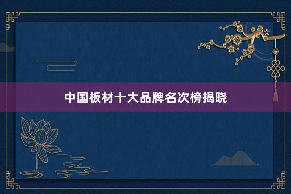 中国板材十大品牌名次榜揭晓